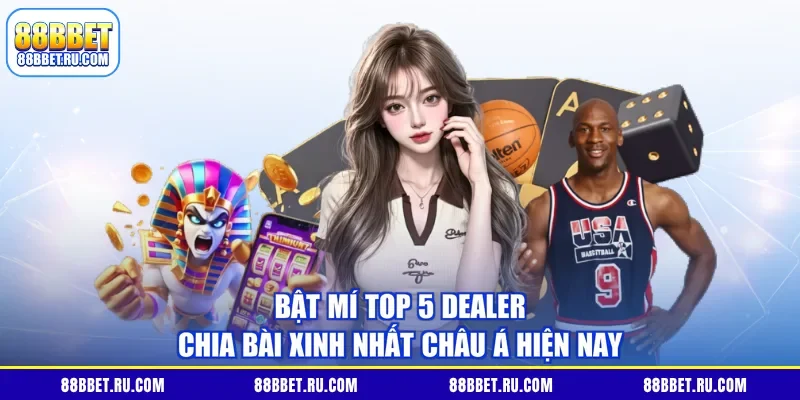 Bật mí top 5 dealer chia bài xinh nhất châu Á hiện nay