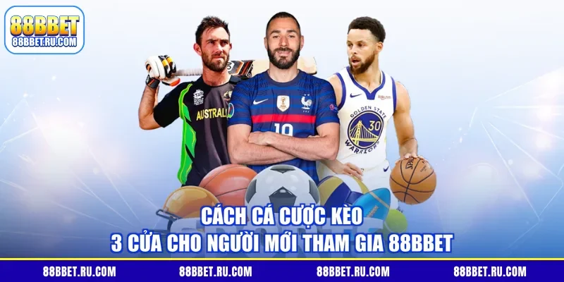 Cách cá cược kèo 3 cửa cho người mới tham gia 88BBET
