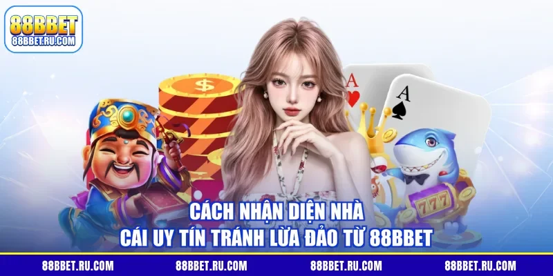 Cách nhận diện nhà cái uy tín tránh lừa đảo từ 88BBET