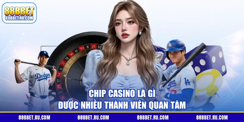 Chip casino là gì được nhiều thành viên quan tâm