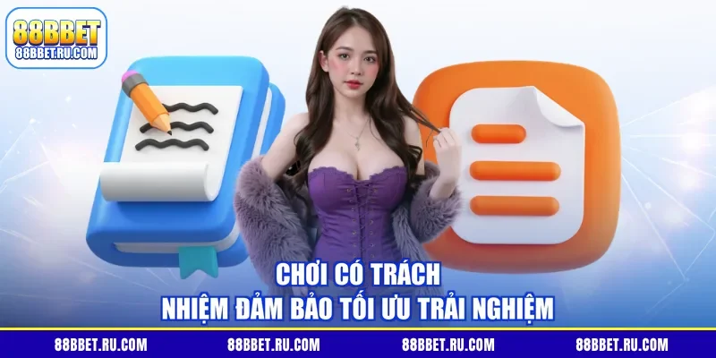 Chơi có trách nhiệm đảm bảo tối ưu trải nghiệm