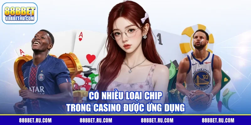 Có nhiều loại chip trong casino được ứng dụng