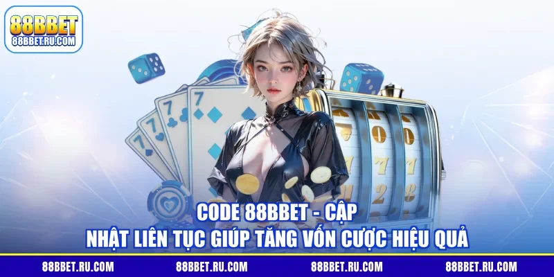 Code 88BBET - Cập Nhật Liên Tục Giúp Tăng Vốn Cược Hiệu Quả
