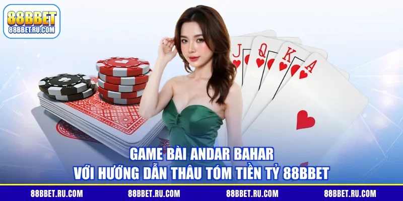Game Bài Andar Bahar Với Hướng Dẫn Thâu Tóm Tiền Tỷ 88BBET