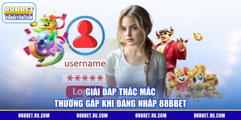 Giải đáp thắc mắc thường gặp khi đăng nhập 88BBET