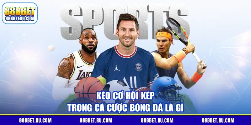 Kèo cơ hội kép trong cá cược bóng đá là gì