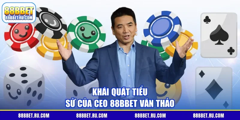 Khái quát tiểu sử của CEO 88BBET Văn Thảo