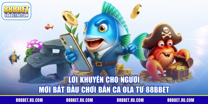 Lời khuyên cho người mới bắt đầu chơi bắn cá Ola từ 88BBET