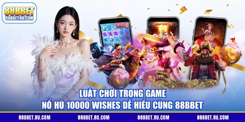 Luật chơi trong game nổ hũ 10000 Wishes dễ hiểu cùng 88BBET