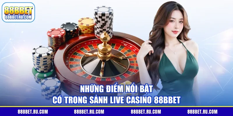 Những điểm nổi bật có trong sảnh live casino 88BBET