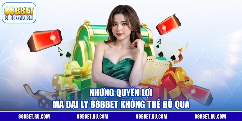 Những quyền lợi mà đại lý 88BBET không thể bỏ qua