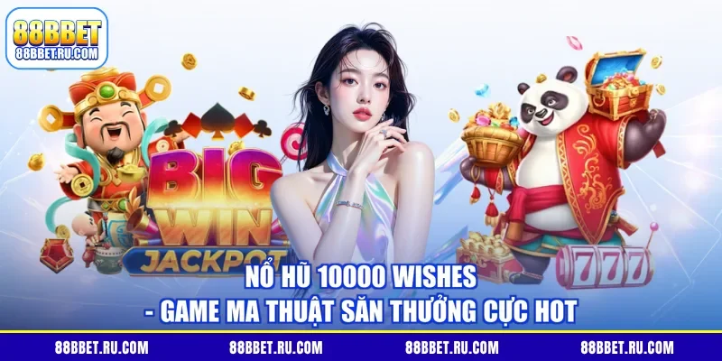 Nổ Hũ 10000 Wishes - Game Ma Thuật Săn Thưởng Cực Hot