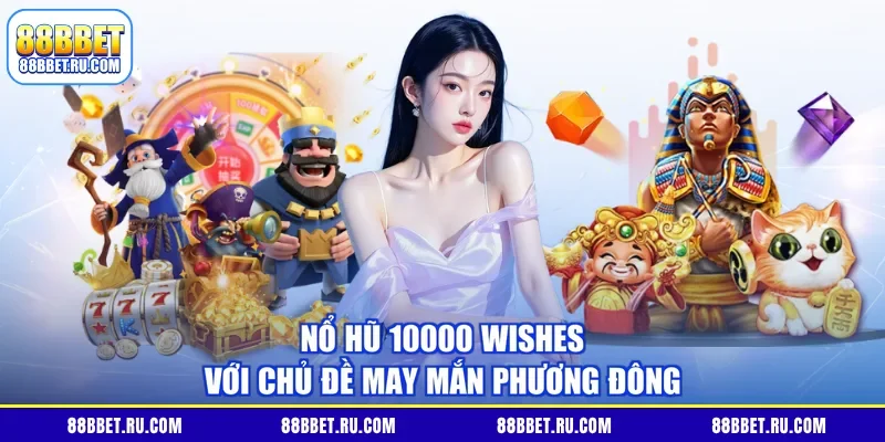 Nổ hũ 10000 Wishes với chủ đề may mắn phương Đông