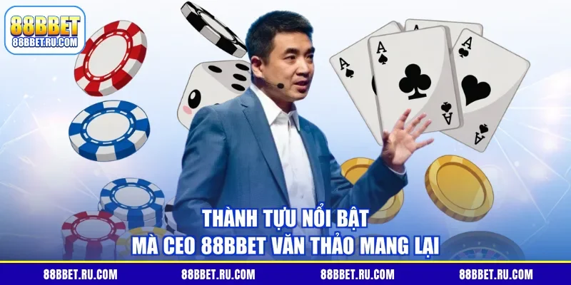 Thành tựu nổi bật mà CEO 88BBET Văn Thảo mang lại
