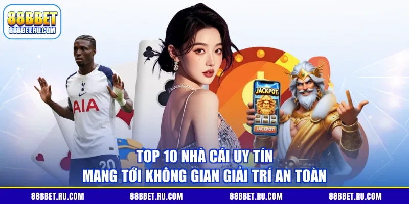 Top 10 Nhà Cái Uy Tín Mang Tới Không Gian Giải Trí An Toàn