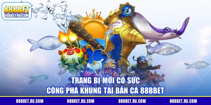 Trang bị mới có sức công phá khủng tại bắn cá 88BBET