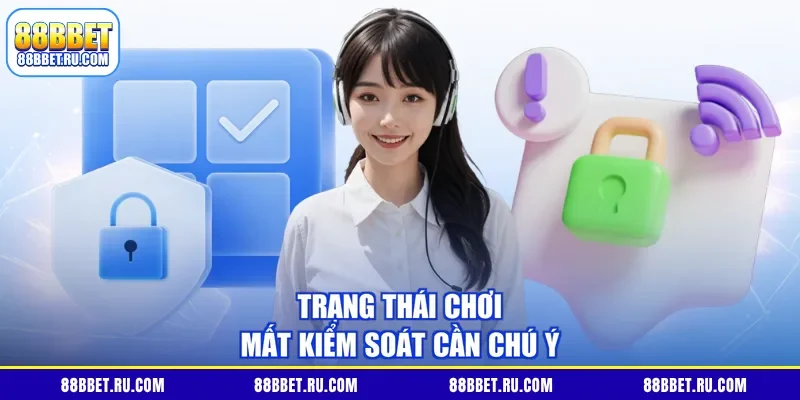 Trạng thái chơi mất kiểm soát cần chú ý