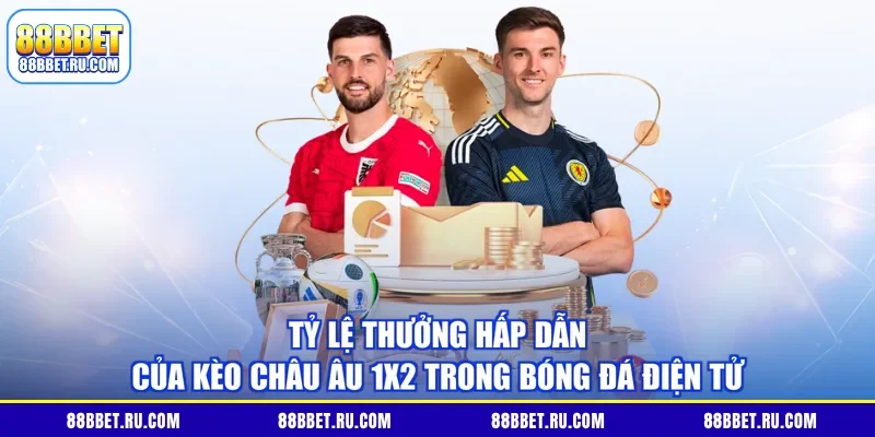 Tỷ lệ thưởng hấp dẫn của kèo Châu Âu 1X2 trong bóng đá điện tử