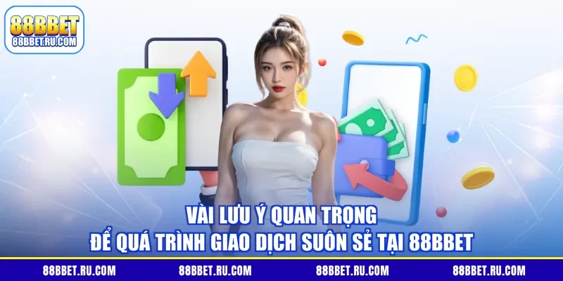 Vài lưu ý quan trọng để quá trình giao dịch suôn sẻ tại 88BBET
